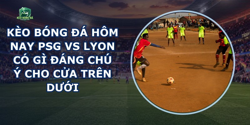 Kèo Bóng Đá Hôm Nay Psg Vs Lyon