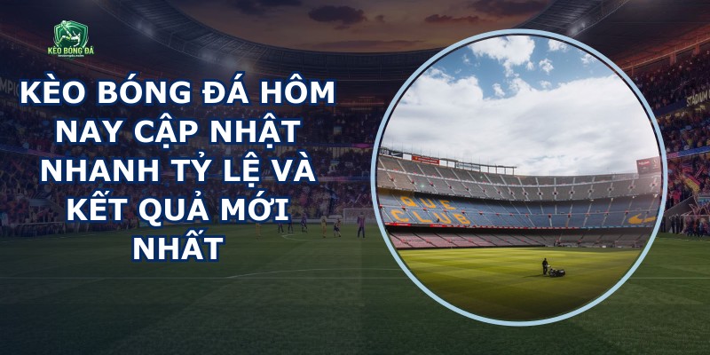 Kèo Bóng Đá Hôm Nay