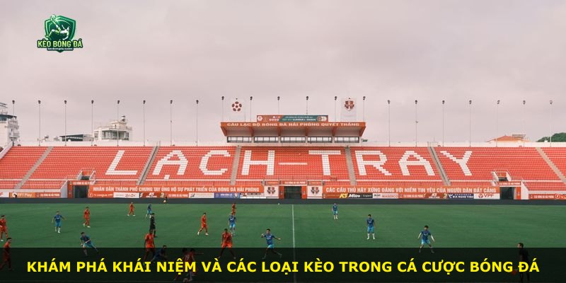 Khám phá khái niệm và các loại kèo trong cá cược bóng đá