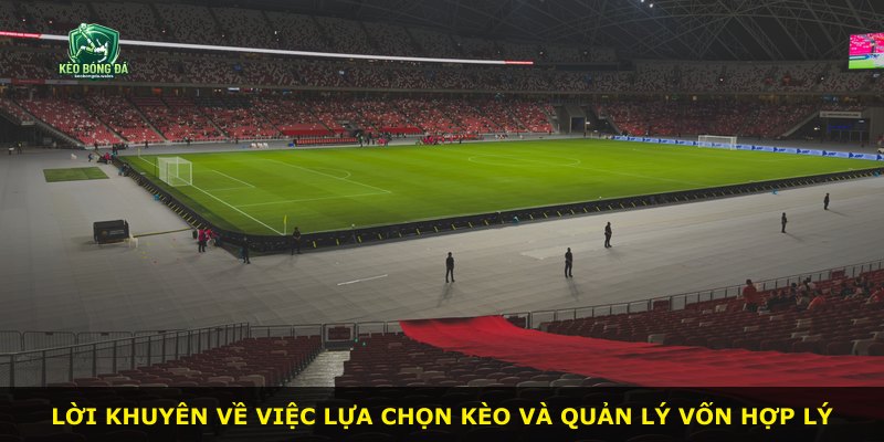 Lời khuyên về việc lựa chọn kèo và quản lý vốn hợp lý