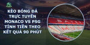 Kèo Bóng Đá Trực Tuyến Monaco Vs Psg