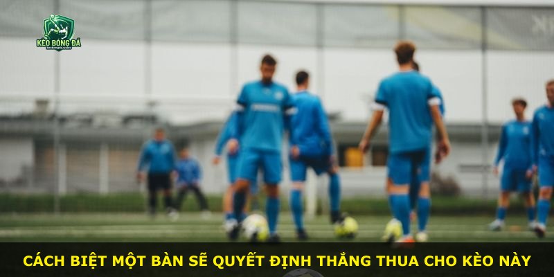 Cách biệt một bàn sẽ quyết định thắng thua cho kèo này