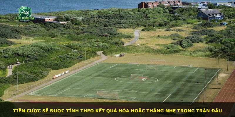 Tiền cược sẽ được tính theo kết quả hòa hoặc thắng nhẹ trong trận đấu
