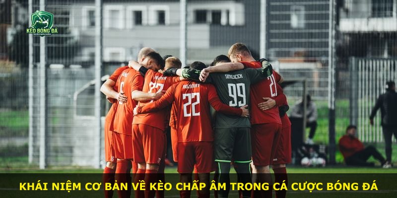Khái niệm cơ bản về kèo chấp âm trong cá cược bóng đá