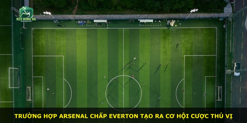 Trường hợp Arsenal chấp Everton tạo ra cơ hội cược thú vị