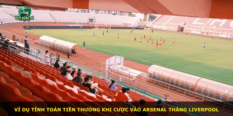 Ví dụ tính toán tiền thưởng khi cược vào Arsenal thắng Liverpool