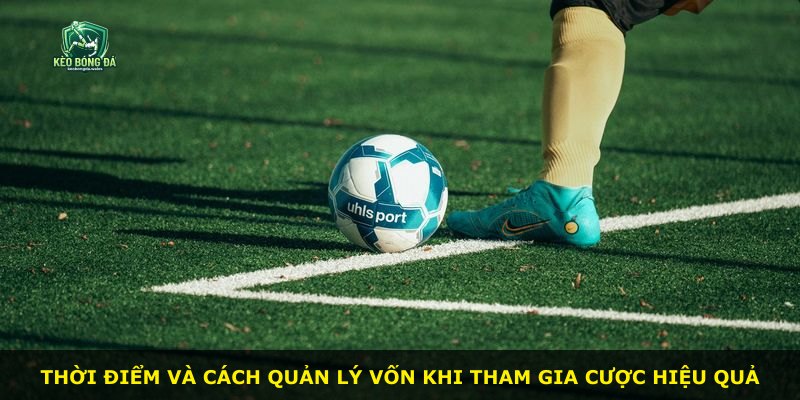 Thời điểm và cách quản lý vốn khi tham gia cược hiệu quả