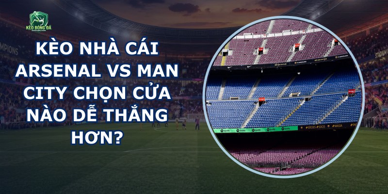 Kèo Nhà Cái Arsenal Vs Man City