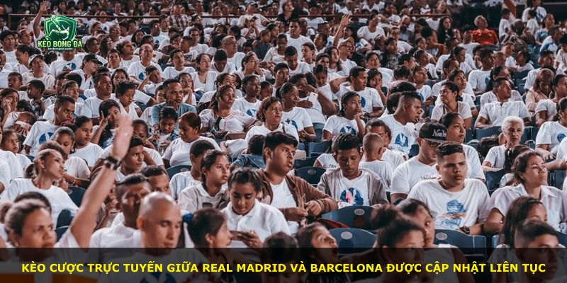 Kèo cược trực tuyến giữa Real Madrid và Barcelona được cập nhật liên tục