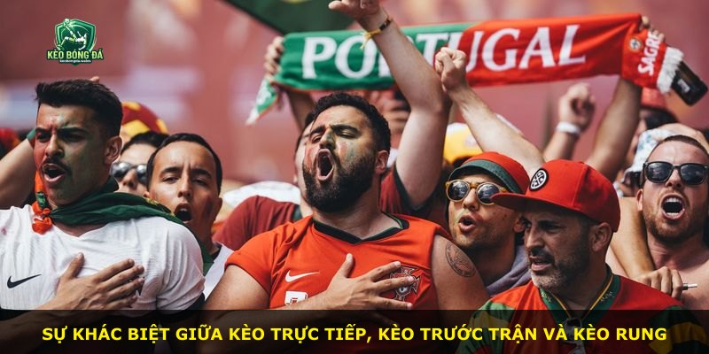 Sự khác biệt giữa kèo trực tiếp, kèo trước trận và kèo rung