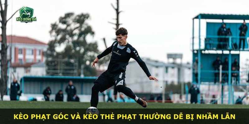 Kèo phạt góc và kèo thẻ phạt thường dễ bị nhầm lẫn