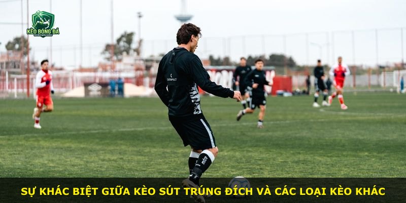 Sự khác biệt giữa kèo sút trúng đích và các loại kèo khác