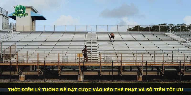 Thời điểm lý tưởng để đặt cược vào kèo thẻ phạt và số tiền tối ưu