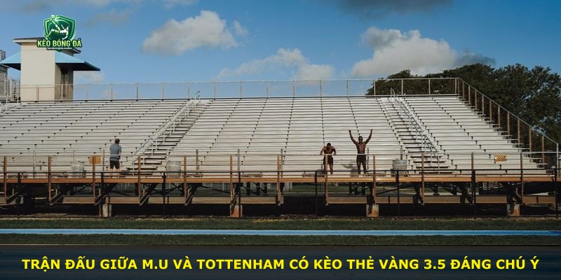 Trận đấu giữa M.U và Tottenham có kèo thẻ vàng 3.5 đáng chú ý