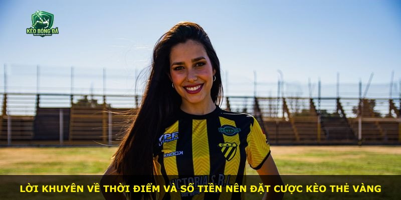 Lời khuyên về thời điểm và số tiền nên đặt cược kèo thẻ vàng