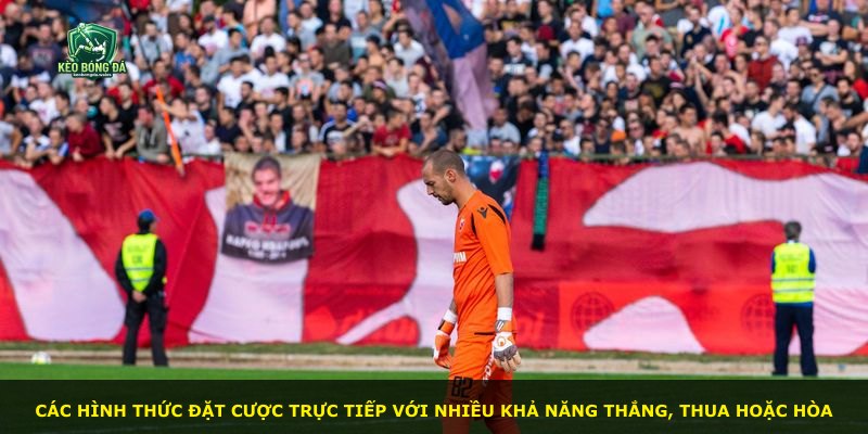 Các hình thức đặt cược trực tiếp với nhiều khả năng thắng, thua hoặc hòa