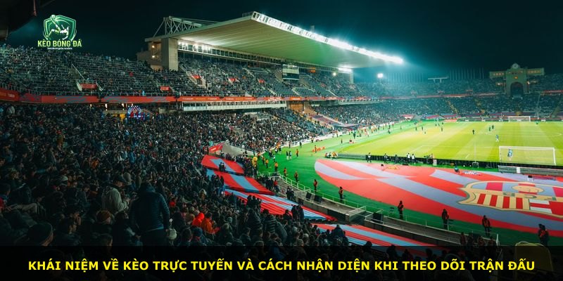 Khái niệm về kèo trực tuyến và cách nhận diện khi theo dõi trận đấu