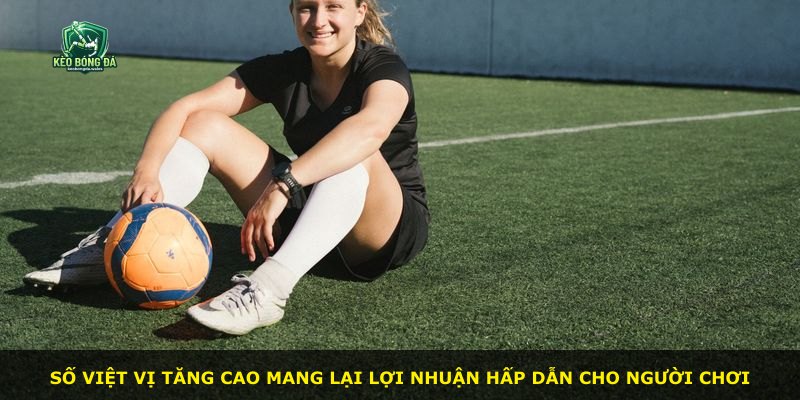 Số Việt Vị tăng cao mang lại lợi nhuận hấp dẫn cho người chơi