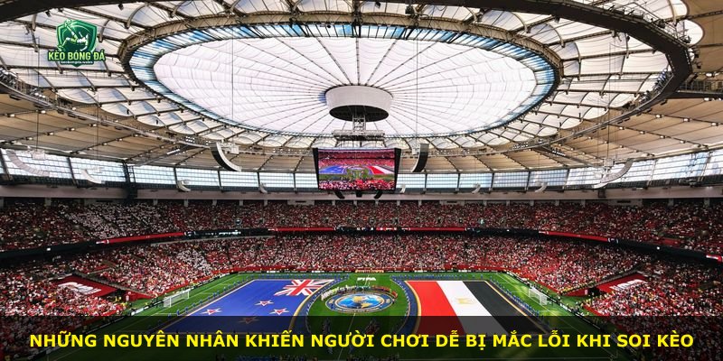 Những nguyên nhân khiến người chơi dễ bị mắc lỗi khi soi kèo