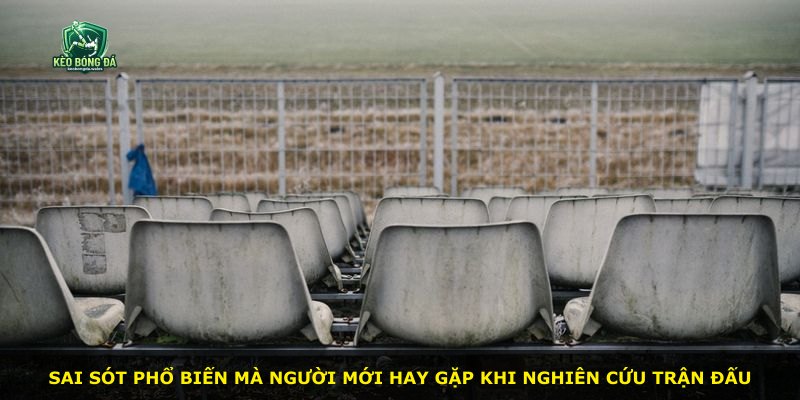 Sai sót phổ biến mà người mới hay gặp khi nghiên cứu trận đấu