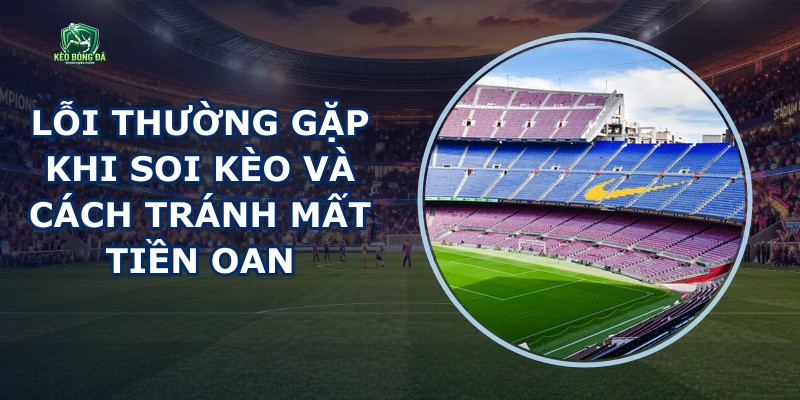 Lỗi Thường Gặp Khi Soi Kèo