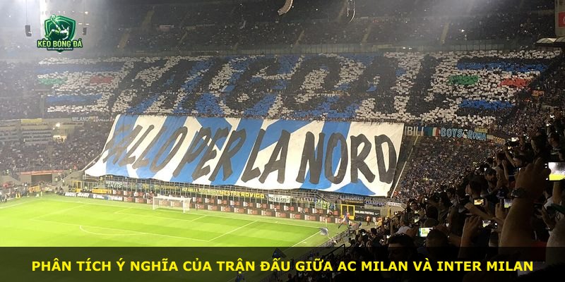 Phân tích ý nghĩa của trận đấu giữa AC Milan và Inter Milan