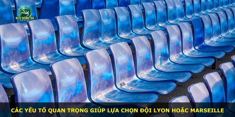 Các yếu tố quan trọng giúp lựa chọn đội Lyon hoặc Marseille