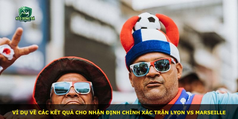 Ví dụ về các kết quả cho nhận định chính xác trận Lyon vs Marseille