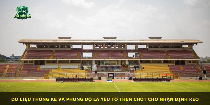 Dữ liệu thống kê và phong độ là yếu tố then chốt cho nhận định kèo