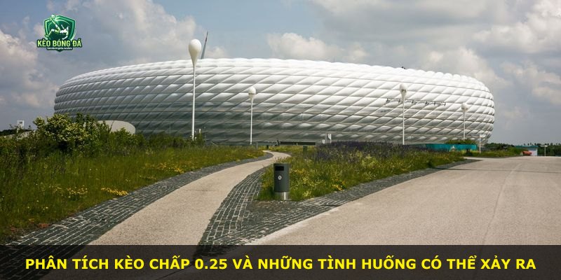 Phân tích kèo chấp 0.25 và những tình huống có thể xảy ra