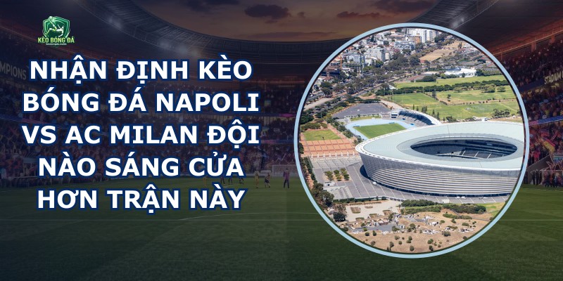 Nhận Định Kèo Bóng Đá Napoli Vs Ac Milan