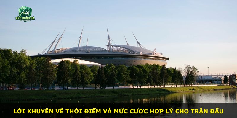 Lời khuyên về thời điểm và mức cược hợp lý cho trận đấu