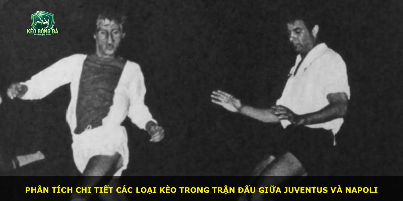 Phân tích chi tiết các loại kèo trong trận đấu giữa Juventus và Napoli