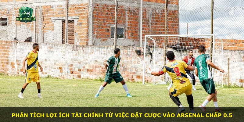 Phân tích lợi ích tài chính từ việc đặt cược vào Arsenal chấp 0.5