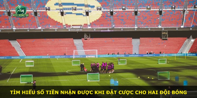 Tìm hiểu số tiền nhận được khi đặt cược cho hai đội bóng