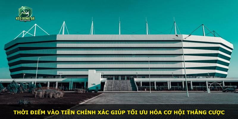 Thời điểm vào tiền chính xác giúp tối ưu hóa cơ hội thắng cược