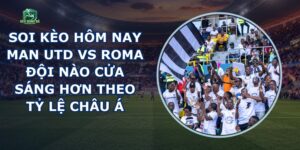 Soi Kèo Hôm Nay Man Utd Vs Roma