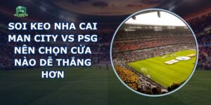 Soi Keo Nha Cai Man City Vs Psg