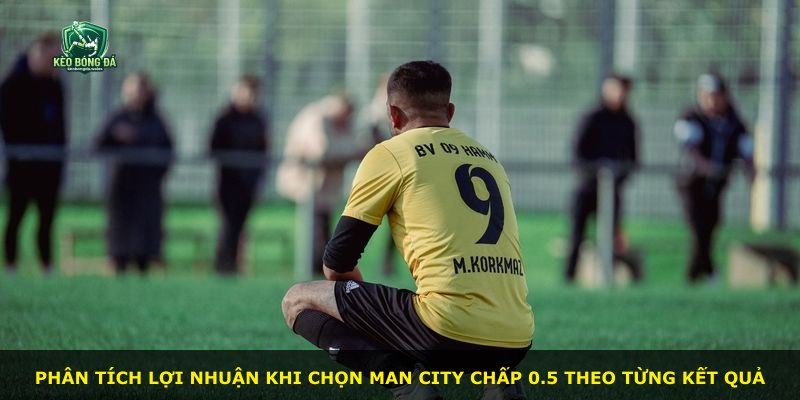 Phân tích lợi nhuận khi chọn Man City chấp 0.5 theo từng kết quả