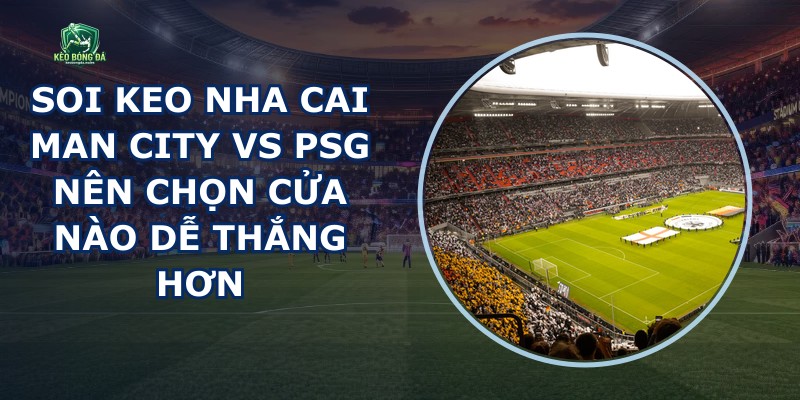 Soi Keo Nha Cai Man City Vs Psg