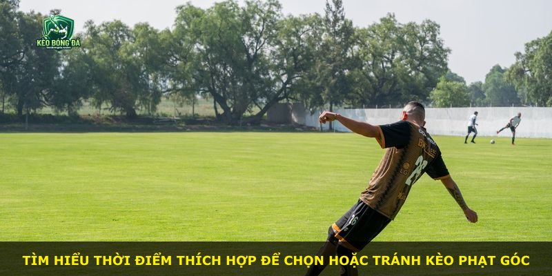 Tìm hiểu thời điểm thích hợp để chọn hoặc tránh kèo phạt góc