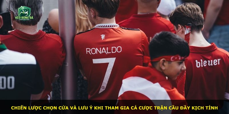 Chiến lược chọn cửa và lưu ý khi tham gia cá cược trận cầu đầy kịch tính