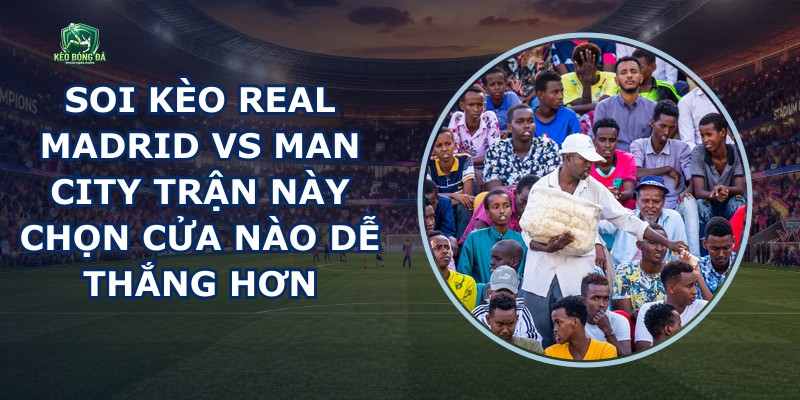 Soi Kèo Real Madrid Vs Man City