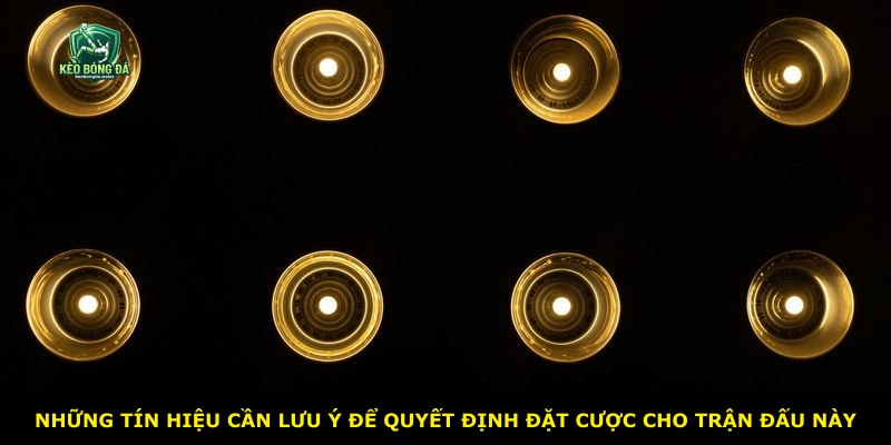 Những tín hiệu cần lưu ý để quyết định đặt cược cho trận đấu này