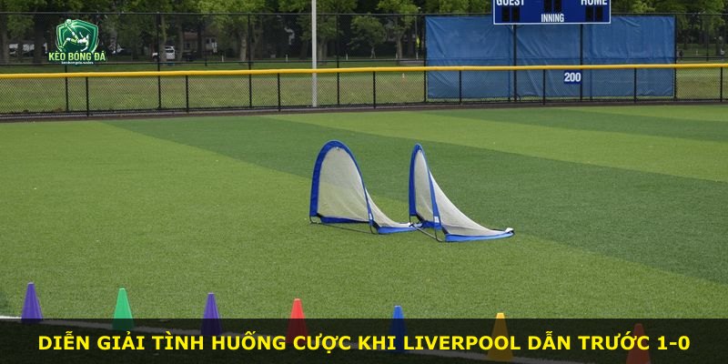Diễn giải tình huống cược khi Liverpool dẫn trước 1-0