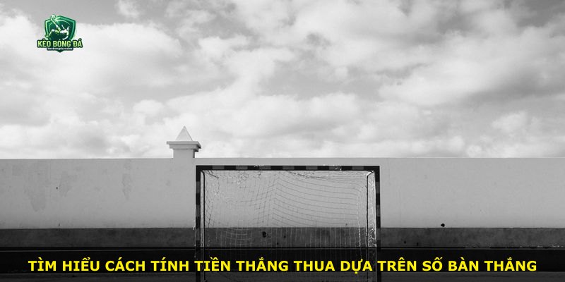 Tìm hiểu cách tính tiền thắng thua dựa trên số bàn thắng