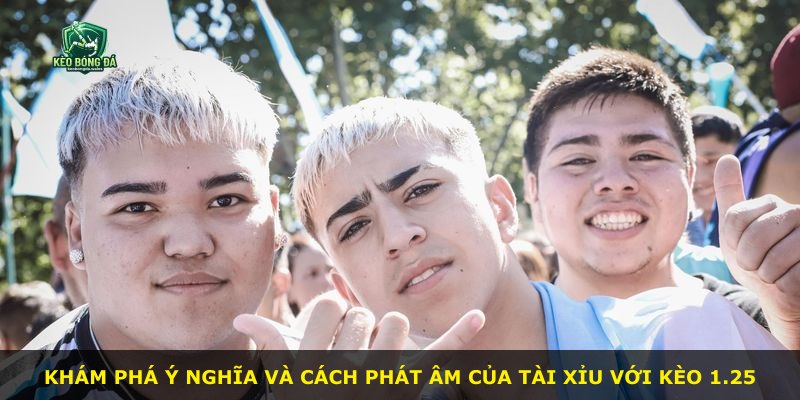 Khám phá ý nghĩa và cách phát âm của Tài Xỉu với kèo 1.25