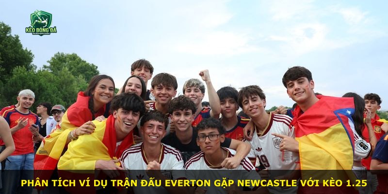 Phân tích ví dụ trận đấu Everton gặp Newcastle với kèo 1.25