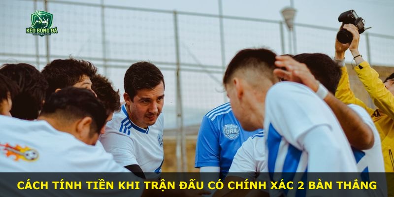 Cách tính tiền khi trận đấu có chính xác 2 bàn thắng