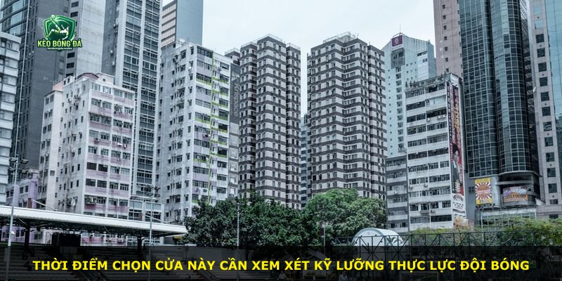 Thời điểm chọn cửa này cần xem xét kỹ lưỡng thực lực đội bóng